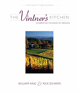 The Vintner's Kitchen: Celebrating the Wines of Oregon - King, William, and Schafer, Rick (Photographer)