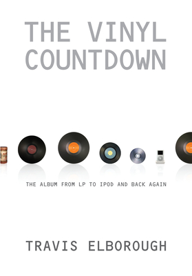 The Vinyl Countdown: The Album from LP to iPod and Back Again - Elborough, Travis