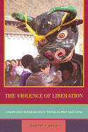 The Violence of Liberation: Gender and Tibetan Buddhist Revival in Post-Mao China