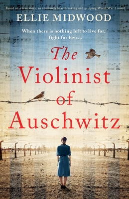 The Violinist of Auschwitz: Based on a true story, an absolutely heartbreaking and gripping World War 2 novel - Midwood, Ellie