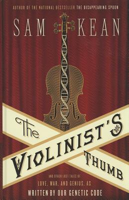 The Violinist's Thumb: And Other Lost Tales of Love, War, and Genius, as Written by Our Genetic Code - Kean, Sam