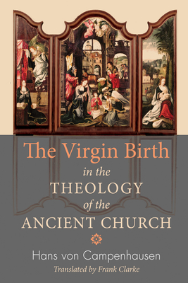 The Virgin Birth in the Theology of the Ancient Church - Campenhausen, Hans Von, and Clarke, Frank (Translated by)