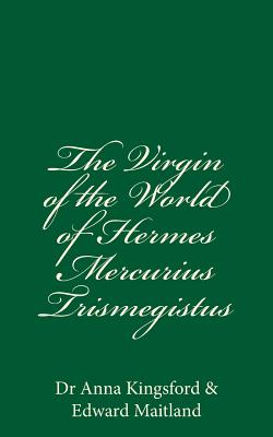 The Virgin Of The World Of Hermes Mercurius Trismegistus - Maitland, Edward, and Kingsford, Anna