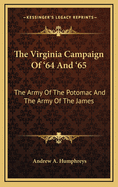 The Virginia Campaign Of '64 And '65: The Army Of The Potomac And The Army Of The James