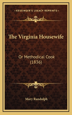 The Virginia Housewife: Or Methodical Cook (1836) - Randolph, Mary, J.D.