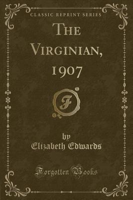 The Virginian, 1907 (Classic Reprint) - Edwards, Elizabeth, Professor