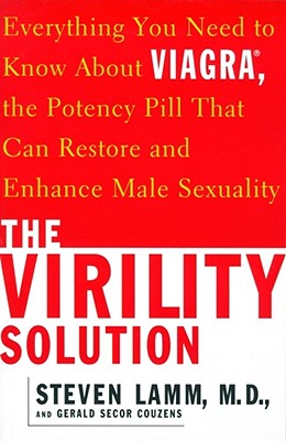 The Virility Solution: Everything You Need to Know about Viagra, the Potency Pill That Can Restore and Enhance Male Sexuality - Lamm, Steven, and Couzens, Gerald Secor