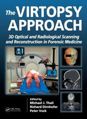 The Virtopsy Approach: 3D Optical and Radiological Scanning and Reconstruction in Forensic Medicine - Thali, Michael (Editor), and Dirnhofer, Richard (Editor), and Vock, Peter (Editor)