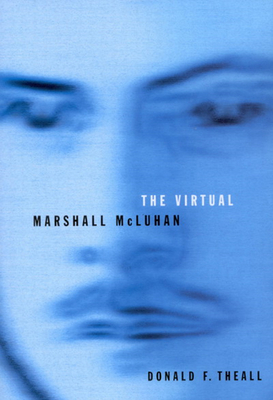 The Virtual Marshall McLuhan - Theall, Donald F
