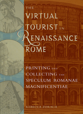 The Virtual Tourist in Renaissance Rome: Printing and Collecting the Speculum Romanae Magnificentiae - Zorach, Rebecca (Editor)