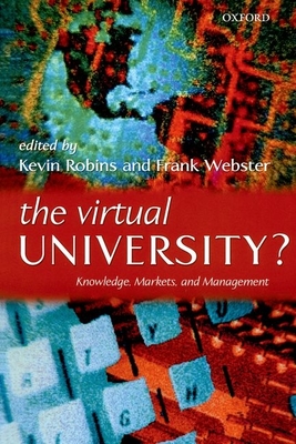 The Virtual University?: Knowledge, Markets, and Management - Robins, Kevin (Editor), and Webster, Frank (Editor)