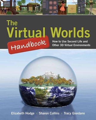 The Virtual Worlds Handbook: How to Use Second Life(r) and Other 3D Virtual Environments: . - Hodge, Elizabeth, and Collins, Sharon, and Giordano, Tracy