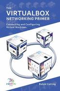 The VirtualBox Networking Primer: Connecting and Configuring Virtual Machines