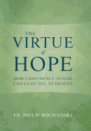 The Virtue of Hope: How Confidence in God Can Lead You to Heaven
