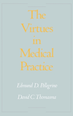 The Virtues in Medical Practice - Pellegrino, Edmund D, and Thomasma, David C