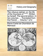 The Virtuous Orphan: Or, the Life of the Countess of *****. Written by Herself. the Second Edition. in Two Volumes. ... Translated from the French. ... of 2; Volume 1