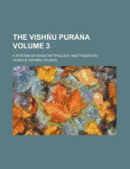 The Vish U Pura a Volume 3; A System of Hindu Mythology and Tradition