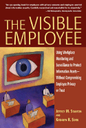 The Visible Employee: Using Workplace Monitoring and Surveillance to Protect Information Assets--Without Compromising Employee Privacy or Trust