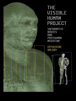 The Visible Human Project: Informatic Bodies and Posthuman Medicine - Waldby, Catherine