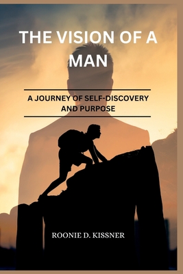 The Vision of a Man: A Journey of Self-Discovery and Purpose - D Kissner, Roonie