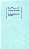 The Vision of Anglo-America: The Us-UK Alliance and the Emerging Cold War, 1943 1946