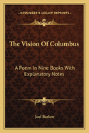 The Vision Of Columbus: A Poem In Nine Books With Explanatory Notes