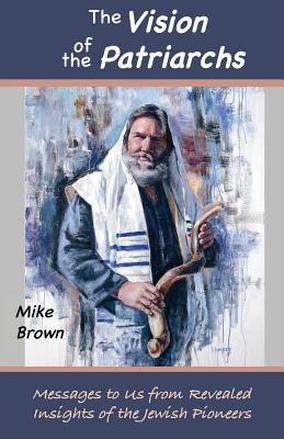 The Vision of the Patriarchs: Messages to Us from Revealed Insights of the Jewish Pioneers - Brown, Mike