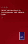 The Vision of William concerning Piers Plowman, together with Vita de Dowel, Dobet, et Dobest: Part 1