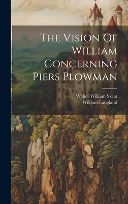 The Vision Of William Concerning Piers Plowman - Langland, William, and Walter William Skeat (Creator)