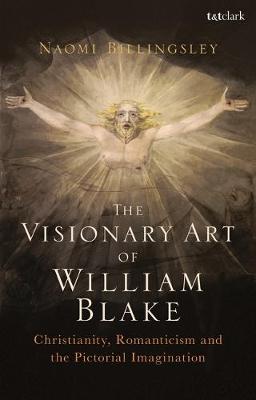 The Visionary Art of William Blake: Christianity, Romanticism and the Pictorial Imagination - Billingsley, Naomi