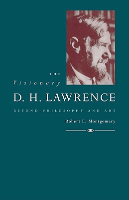 The Visionary D. H. Lawrence: Beyond Philosophy and Art - Montgomery, Robert E