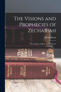 The Visions and Prophecies of Zechariah: "the Prophet of Hope and of Glory"