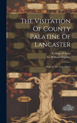 The Visitation Of County Palatine Of Lancaster: Made In The Year 1664-5 - Dugdale, William, Sir, and College of Arms (Great Britain) (Creator)