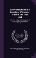 The Visitation of the County of Worcester Made in the Year 1569: With Other Pedigrees Relating to That County From Richard Mundy's Collection