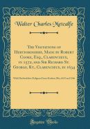 The Visitations of Hertfordshire, Made by Robert Cooke, Esq., Clarencieux, in 1572, and Sir Richard St. George, Kt., Clarencieux, in 1634: With Hertfordshire Pedigrees from Harleian Mss. 6147 and 1546 (Classic Reprint)