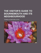 The Visitor's Guide to Bournemouth and Its Neighbourhood