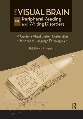The Visual Brain and Peripheral Reading and Writing Disorders: A Guide to Visual System Dysfunction for Speech-Language Pathologists - Heeringa, Heidi