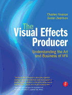 The Visual Effects Producer: Understanding the Art and Business of Vfx