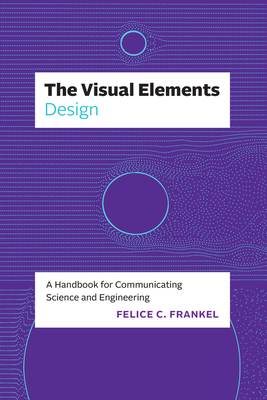 The Visual Elements--Design: A Handbook for Communicating Science and Engineering - Frankel, Felice C