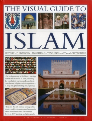 The Visual Guide to Islam: History, Philosophy, Traditions, Teachings, Art & Architecture - Seddon, Mohammad, Dr., and Bokhari, Raana