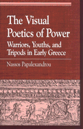 The Visual Poetics of Power: Warriors, Youths, and Tripods in Early Greece
