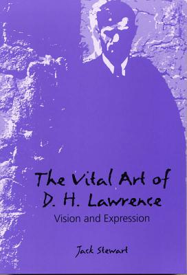 The Vital Art of D. H. Lawrence: Vision and Expression - Stewart, Jack