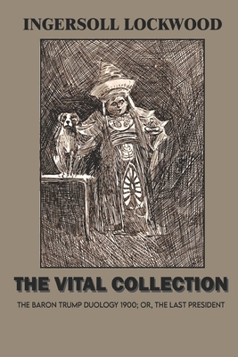 The Vital Ingersoll Lockwood Collection: The BARON TRUMP Duology 1900; or, The last President ( With Illustrations ) - Ingersoll, Lockwood