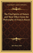 The Vital Spirits of Nature and Their Effect Upon the Philosophy of Francis Bacon