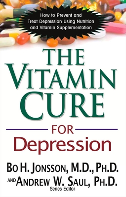 The Vitamin Cure for Depression: How to Prevent and Treat Depression Using Nutrition and Vitamin Supplementation - Jonsson, Bo H