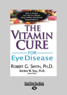 The Vitamin Cure for Eye Disease: How to Prevent and Treat Eye Disease Using Nutrition and Vitamin Supplementation