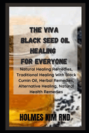 The Viva Black Seed Oil Healing For Everyone: Natural Healing Remedies, Traditional Healing With Black Cumin Oil, Herbal Remedies, Alternative Healing, Natural Health Remedies