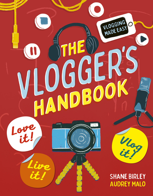 The Vlogger's Handbook: Love It! Live It! Vlog It! - Birley, Shane