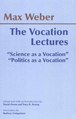 The Vocation Lectures - Weber, Max, and Owen, David, Lord (Editor), and Strong, Tracy B (Editor)