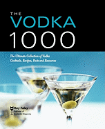 The Vodka 1000: The Ultimate Collection of Vodka Cocktails, Recipes, Facts, and Resources - Foley, Ray